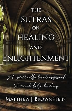 The Sutras on Healing and Enlightenment: A Spiritually Based Approach to Mind/Body Healing